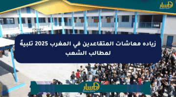 زيادة معاشات المتقاعدين في المغرب 2025 تلبيةً لمطالب الشعب
